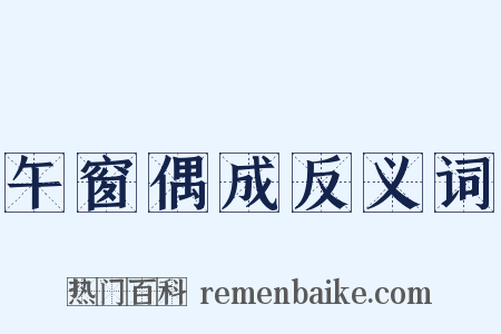 午窗偶成反义词是什么意思的图片